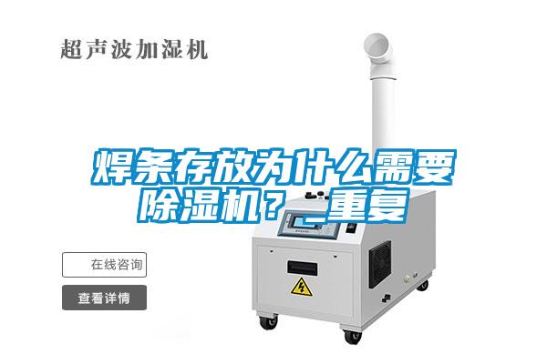 焊條存放為什么需要除濕機？_重復