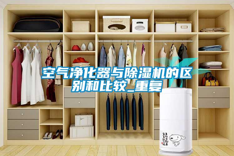 空氣凈化器與除濕機的區別和比較_重復