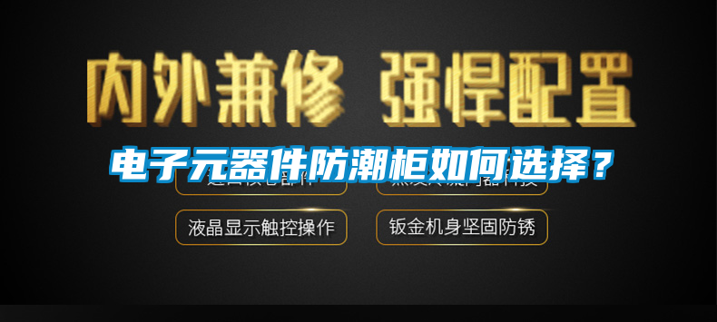 電子元器件防潮柜如何選擇？