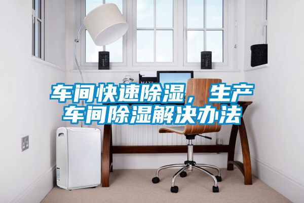 車間快速除濕，生產車間除濕解決辦法