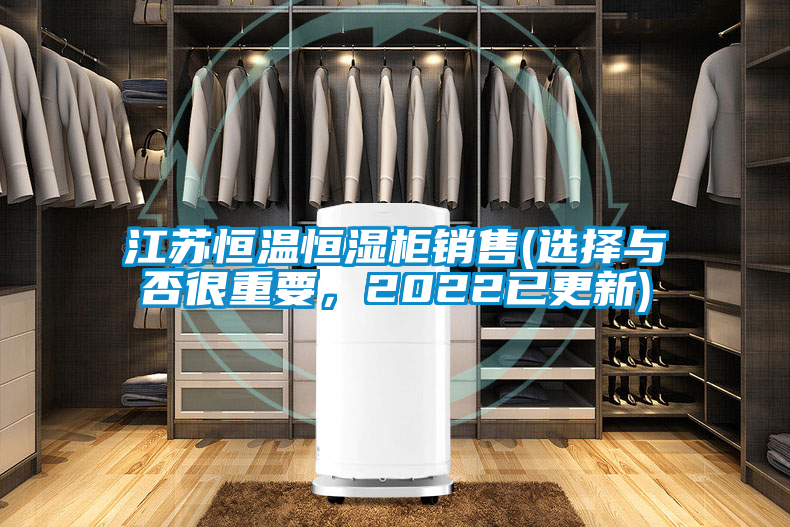 江蘇恒溫恒濕柜銷售(選擇與否很重要，2022已更新)