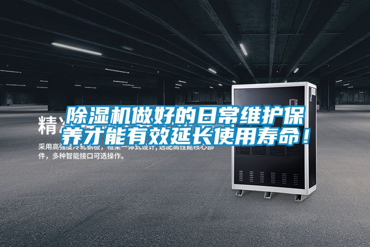 除濕機做好的日常維護保養才能有效延長使用壽命！