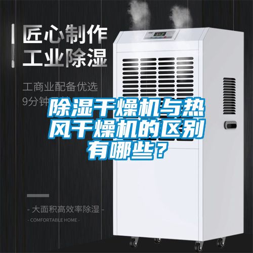 除濕干燥機與熱風干燥機的區別有哪些？