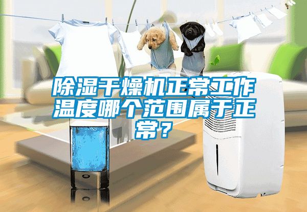 除濕干燥機正常工作溫度哪個范圍屬于正常？