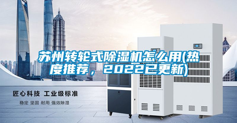 蘇州轉輪式除濕機怎么用(熱度推薦，2022已更新)