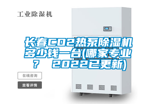 長春CO2熱泵除濕機多少錢一臺(哪家專業？ 2022已更新)