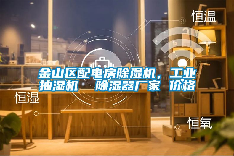 金山區配電房除濕機，工業抽濕機  除濕器廠家 價格