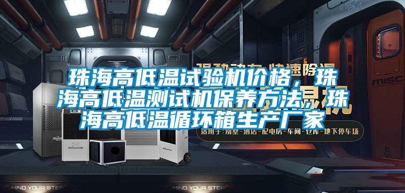珠海高低溫試驗機價格，珠海高低溫測試機保養方法，珠海高低溫循環箱生產廠家
