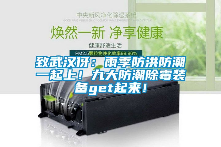 致武漢伢：雨季防洪防潮一起上！九大防潮除霉裝備get起來！