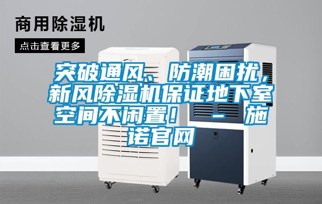 突破通風、防潮困擾，新風除濕機保證地下室空間不閑置！ – 施諾官網