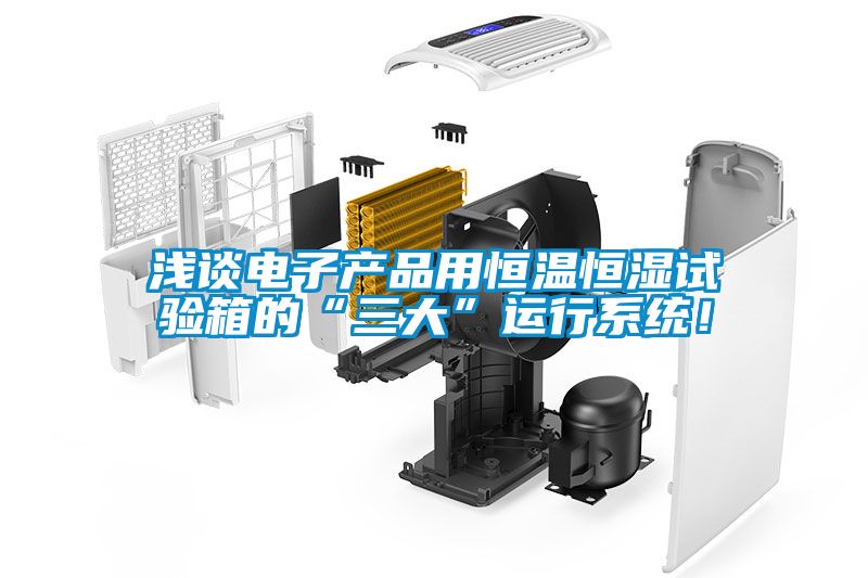 淺談電子產品用恒溫恒濕試驗箱的“三大”運行系統！