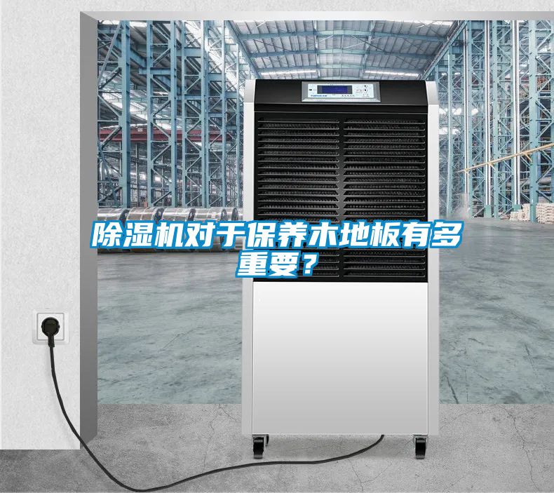 除濕機對于保養木地板有多重要？