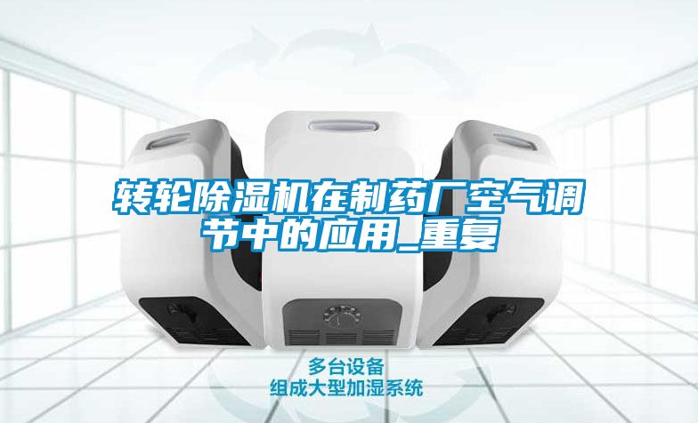 轉輪除濕機在制藥廠空氣調節中的應用_重復