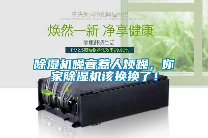 除濕機噪音惹人煩躁，你家除濕機該換換了！