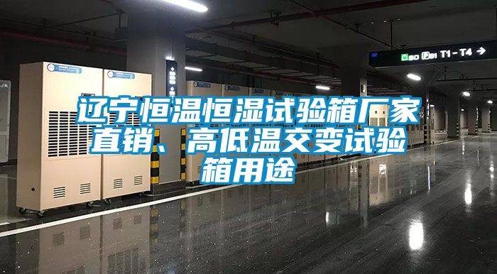 遼寧恒溫恒濕試驗箱廠家直銷、高低溫交變試驗箱用途