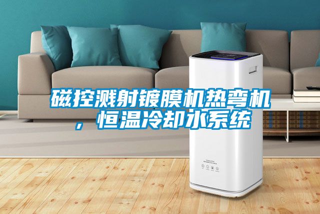 磁控濺射鍍膜機熱彎機，恒溫冷卻水系統