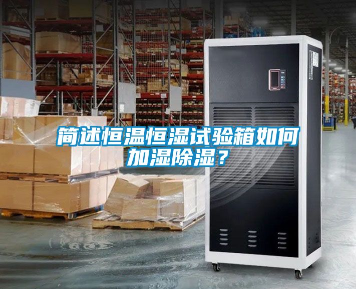 簡述恒溫恒濕試驗箱如何加濕除濕？