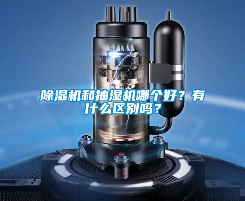 除濕機和抽濕機哪個好？有什么區別嗎？
