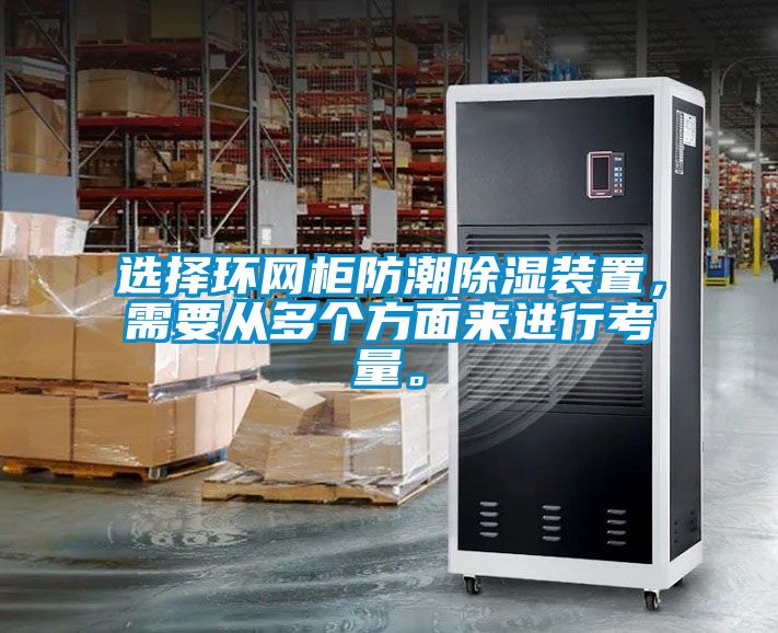 選擇環網柜防潮除濕裝置，需要從多個方面來進行考量。