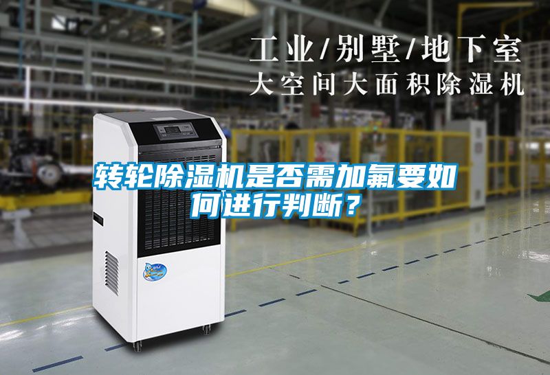 轉輪除濕機是否需加氟要如何進行判斷？