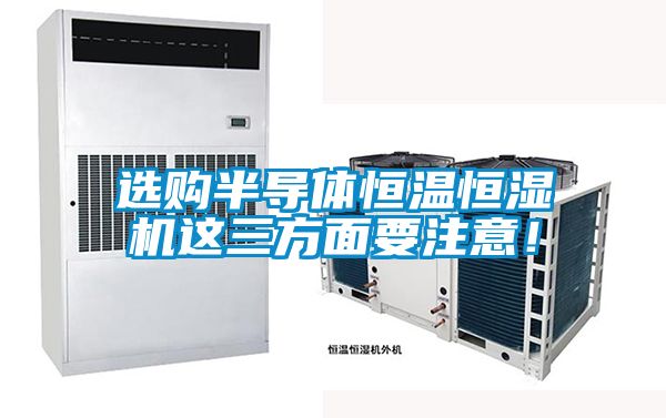 選購半導體恒溫恒濕機這三方面要注意！