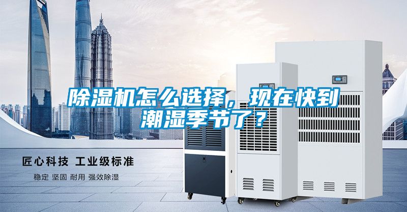 除濕機怎么選擇，現在快到潮濕季節了？