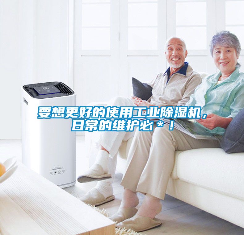 要想更好的使用工業除濕機，日常的維護必＊！