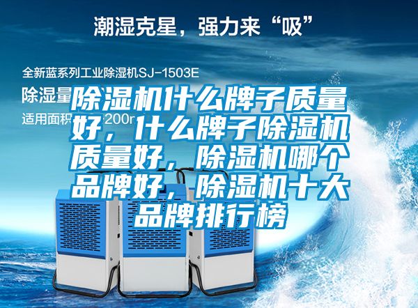 除濕機什么牌子質量好，什么牌子除濕機質量好，除濕機哪個品牌好，除濕機十大品牌排行榜