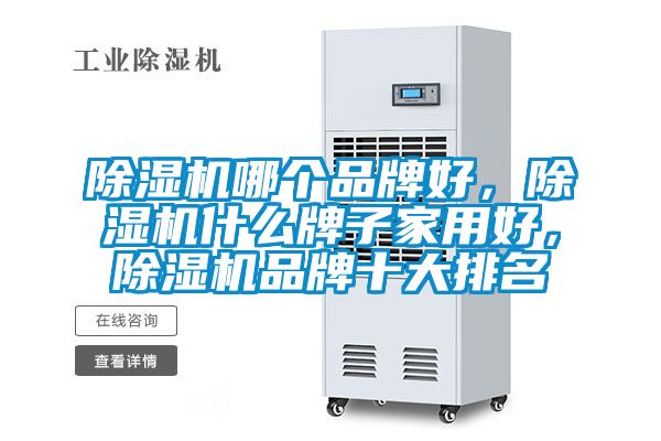 除濕機哪個品牌好，除濕機什么牌子家用好，除濕機品牌十大排名
