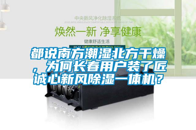 都說南方潮濕北方干燥，為何長春用戶裝了匠誠心新風除濕一體機？