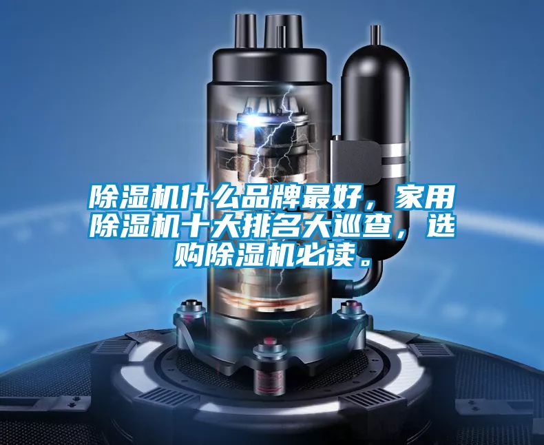 除濕機什么品牌最好，家用除濕機十大排名大巡查，選購除濕機必讀。