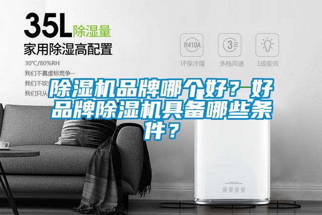 除濕機品牌哪個好？好品牌除濕機具備哪些條件？