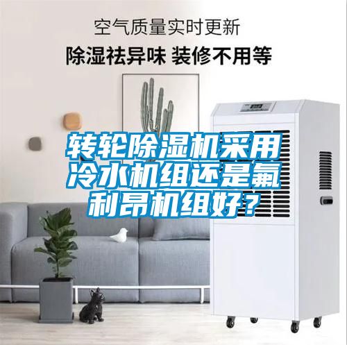 轉輪除濕機采用冷水機組還是氟利昂機組好？