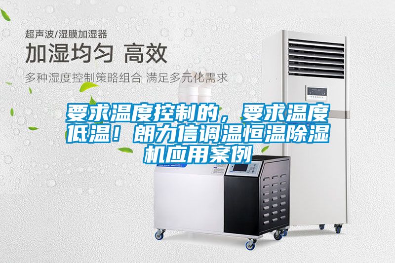 要求溫度控制的，要求溫度低溫！朗力信調溫恒溫除濕機應用案例