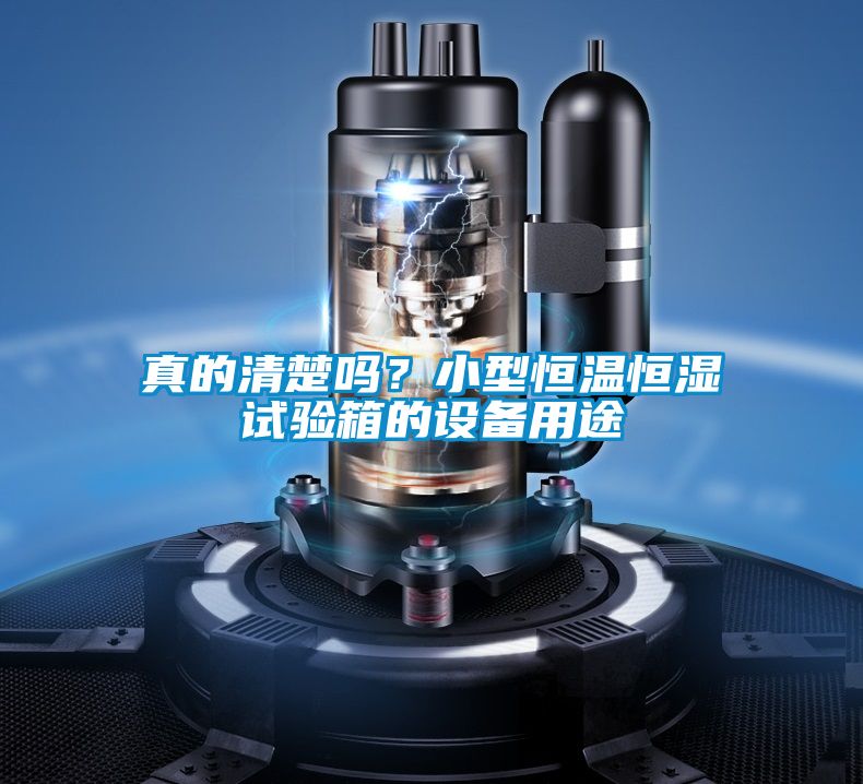 真的清楚嗎？小型恒溫恒濕試驗箱的設備用途