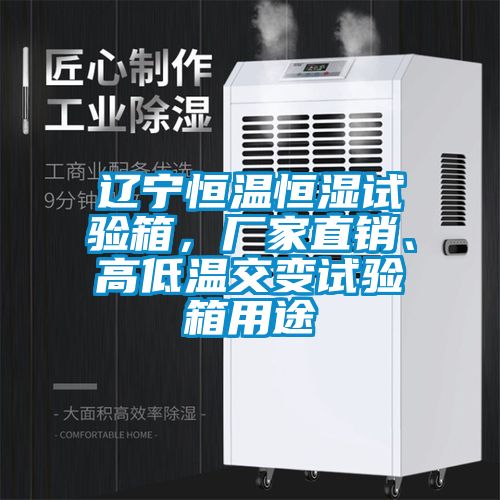 遼寧恒溫恒濕試驗箱，廠家直銷、高低溫交變試驗箱用途