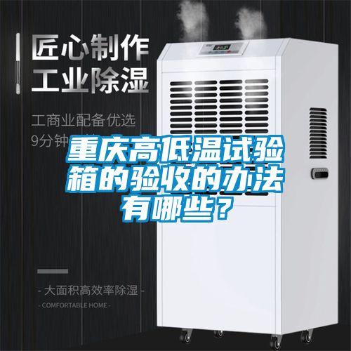 重慶高低溫試驗箱的驗收的辦法有哪些？
