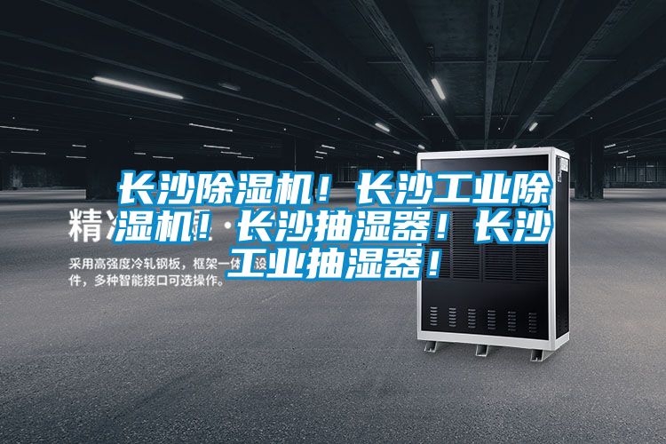 長沙除濕機！長沙工業除濕機！長沙抽濕器！長沙工業抽濕器！