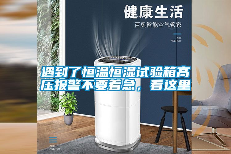 遇到了恒溫恒濕試驗箱高壓報警不要著急，看這里