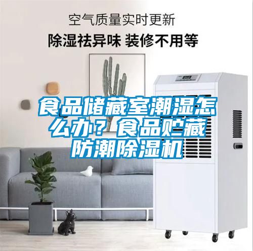 食品儲藏室潮濕怎么辦？食品貯藏防潮除濕機