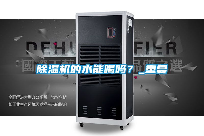 除濕機的水能喝嗎？_重復