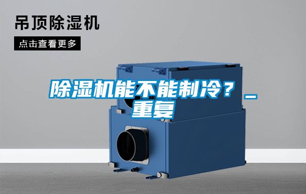 除濕機能不能制冷？_重復