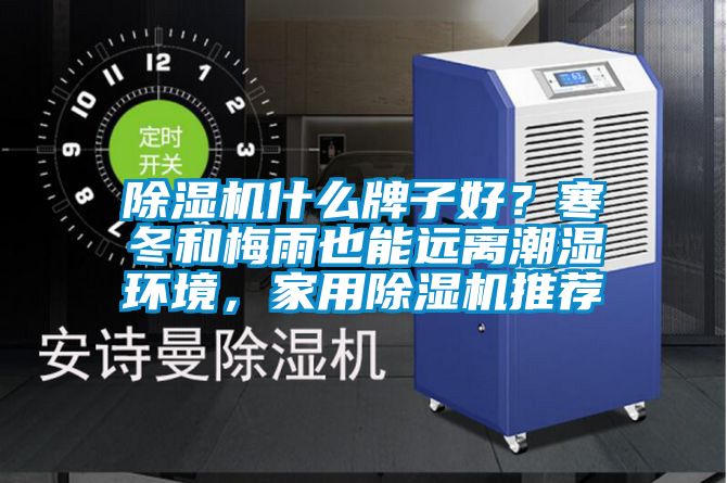 除濕機什么牌子好？寒冬和梅雨也能遠離潮濕環境，家用除濕機推薦