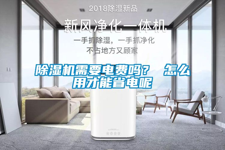 除濕機需要電費嗎？ 怎么用才能省電呢
