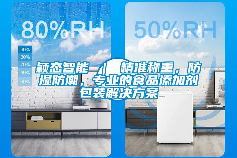 穎態智能 ｜ 精準稱重，防濕防潮，專業的食品添加劑包裝解決方案