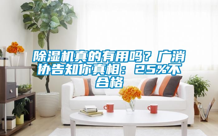 除濕機真的有用嗎？廣消協告知你真相：25%不合格