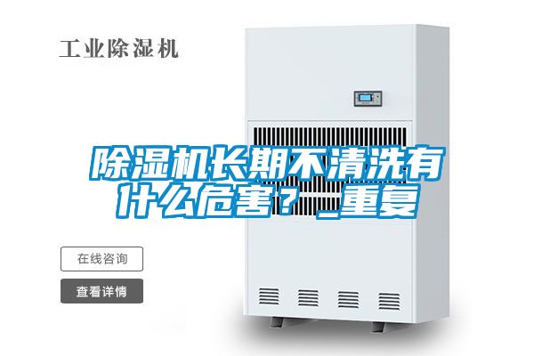 除濕機長期不清洗有什么危害？_重復