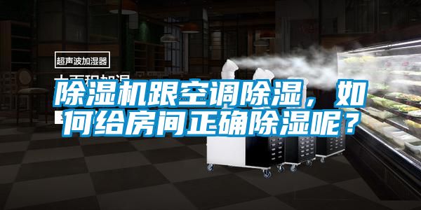 除濕機跟空調除濕，如何給房間正確除濕呢？