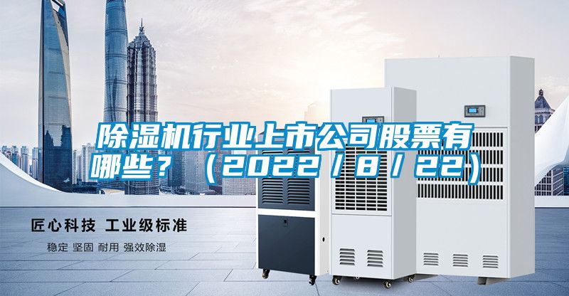 除濕機行業上市公司股票有哪些？（2022／8／22）