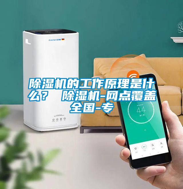 除濕機的工作原理是什么？ 除濕機-網點覆蓋全國-專